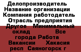 Делопроизводитель › Название организации ­ Компания-работодатель › Отрасль предприятия ­ Другое › Минимальный оклад ­ 12 000 - Все города Работа » Вакансии   . Хакасия респ.,Саяногорск г.